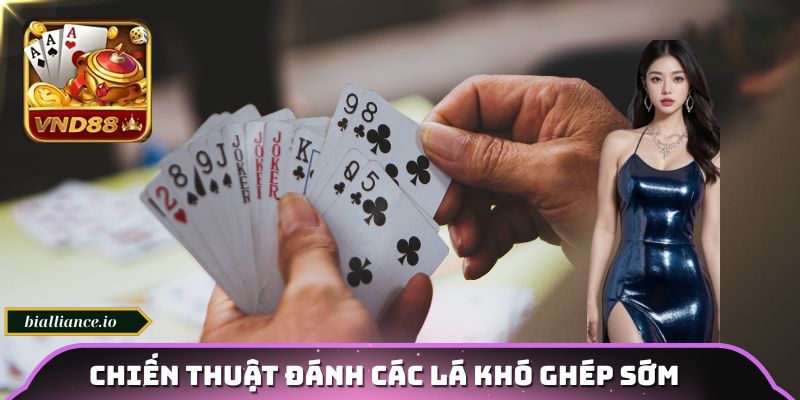 Chiến thuật đánh các lá khó ghép sớm