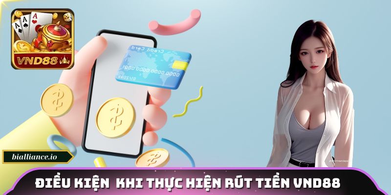 Điều kiện quan trọng khi thực hiện rút tiền VND88