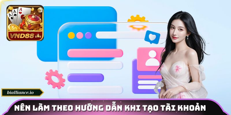 Nên làm theo hướng dẫn khi tạo tài khoản