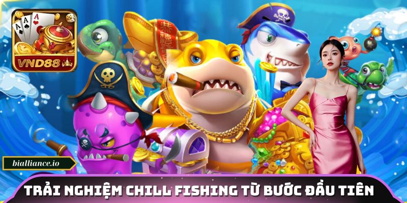 Trải nghiệm chill fishing từ bước đầu tiên